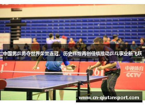 中国男乒勇夺世界荣誉连冠，历史辉煌再创佳绩推动乒乓事业新飞跃