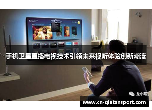 手机卫星直播电视技术引领未来视听体验创新潮流